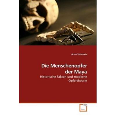 Steinpatz, A: Die Menschenopfer der Maya, Taschenbuch von Anna Steinpatz, VDM, 978-3-639-23357-5