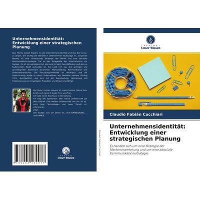 Unternehmensidentität: Entwicklung einer strategischen Planung, Taschenbuch von Claudio Fabián Cucchiari, Verlag Unser Wissen, 978-620-4-16497-7