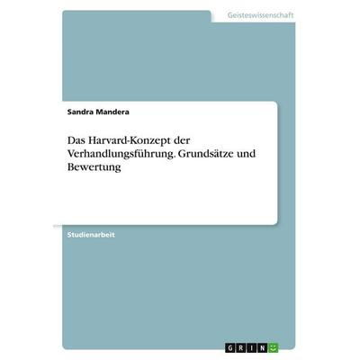 Das Harvard-Konzept der Verhandlungsführung. Grundsätze und Bewertung, Taschenbuch von Sandra Mandera, GRIN, 978-3-346-16256-4