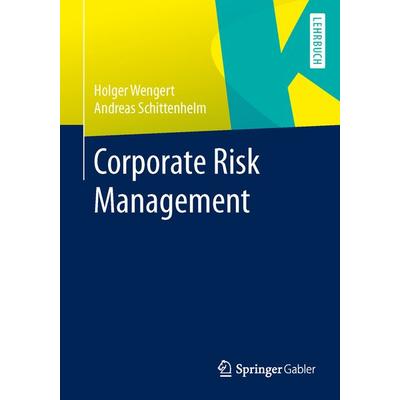 Corporate Risk Management, Taschenbuch von Holger Wengert,Frank Andreas Schittenhelm, Springer Berlin, 978-3-642-36688-8