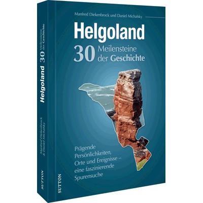 Helgoland. Meilensteine der Geschichte, Gebundene Ausgabe von Manfred Diekenbrock,Daniel Michalsky, Sutton, 978-3-96303-392-6