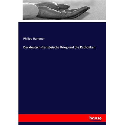 Der deutsch-französische Krieg und die Katholiken, Taschenbuch von Philipp Hammer, Hansebooks, 978-3-7446-3494-6