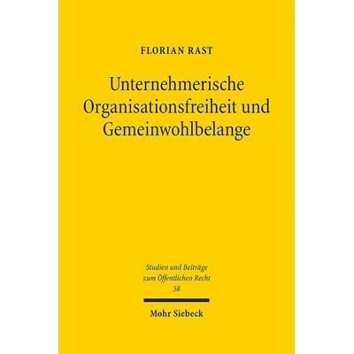Unternehmerische Organisationsfreiheit und Gemeinwohlbelange, Gebundene Ausgabe von Florian Rast, Mohr Siebeck, 978-3-16-161642-6