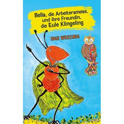 Bella, die Arbeiterameise, und ihre Freundin, die Eule Klingeling, Taschenbuch von Inge Wressnig, Novum Verlag, 978-3-99146-816-5