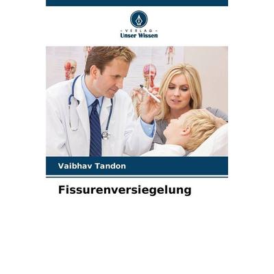 Fissurenversiegelung, Taschenbuch von Vaibhav Tandon, Verlag Unser Wissen, 978-620-9-04739-8