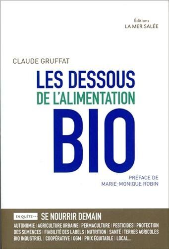 Les dessous de l'alimentation bio : en quête de... : se nourrir demain, sécurité alimentaire, dépendances, terres agricoles, bien commun, bio industriel, nourrir le monde, qualité nutritive, santé, agriculture urbaine, monde paysan, protection des semen..