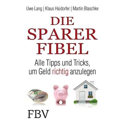 Die Sparer-Fibel, Taschenbuch von Uwe Lang,Klaus Haidorfer,Martin Blaschke, Finanzbuch Verlag, 978-3-89879-873-0