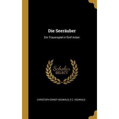 Die Seeräuber, Gebundene Ausgabe von Christoph Ernst Houwald,E. C. Houwald, Creative Media Partners, LLC, 978-0-270-74070-7
