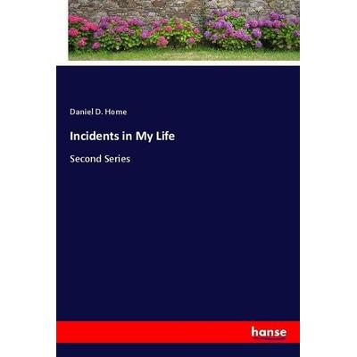 Incidents in My Life, Taschenbuch von Daniel D. Home, Hansebooks, 978-3-337-84091-4