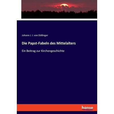 Die Papst-Fabeln des Mittelalters, Taschenbuch von Johann J. I. Döllinger, Hansebooks, 978-3-348-09435-1