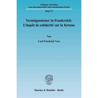 Vermögensteuer in Frankreich: L'impôt de solidarité sur la fortune., Taschenbuch von Carl Friedrich Vees, Duncker & Humblot, 978-3-428-11139-8