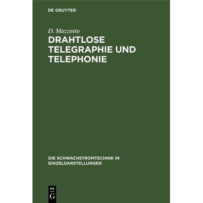 Drahtlose Telegraphie und Telephonie, Gebundene Ausgabe von D. Mazzotto, De Gruyter Oldenbourg, 978-3-486-73498-0