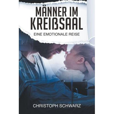 Männer im Kreißsaal - eine emotionale Reise. Schwangerschaft Ratgeber als meine persönliche Geschichte, Taschenbuch von Christoph Schwarz, M. Jayne