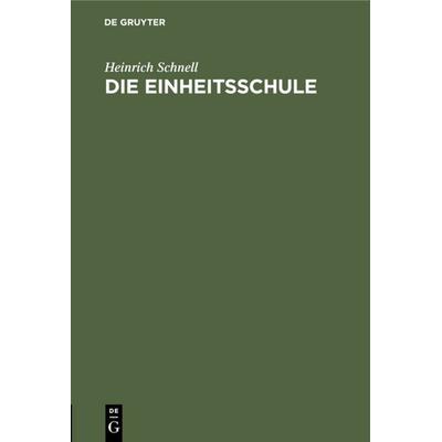 Die Einheitsschule, Gebundene Ausgabe von Heinrich Schnell, De Gruyter, 978-3-11-118432-6