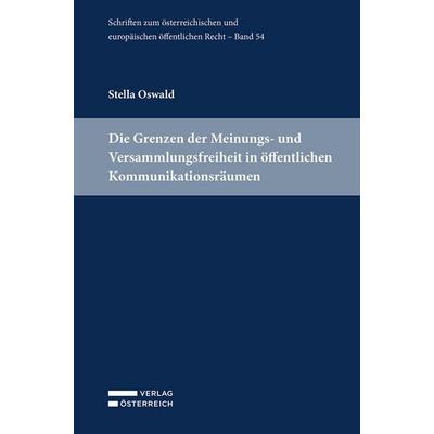 Die Grenzen der Meinungs- und Versammlungsfreiheit in öffentlichen Kommunikationsräumen, Taschenbuch von Stella Oswald, Verlag Österreich,
