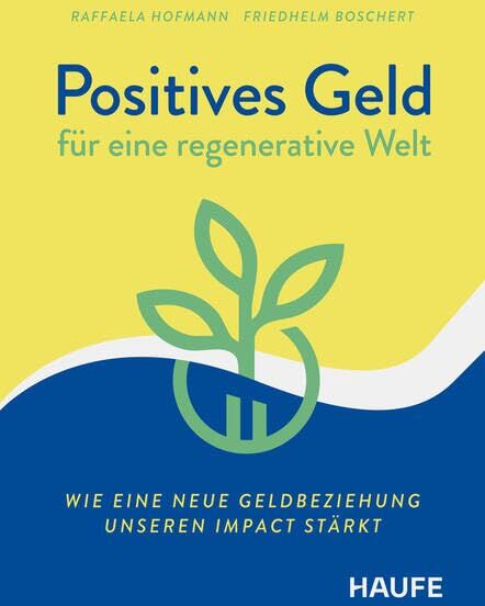 Raffaela Hofmann - Positives Geld für eine regenerative Welt: Wie eine neue Geldbeziehung unseren Impact stärkt (Haufe Fachbuch) - Preis vom 09.10.2026 07:28:09 h