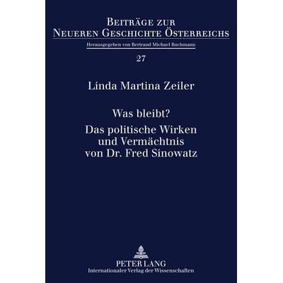 Was bleibt?- Das politische Wirken und Vermächtnis von Dr. Fred Sinowatz, Gebundene Ausgabe von Linda Martina Zeiler, Peter Lang GmbH, Internationaler