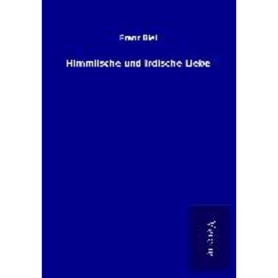 Himmlische und irdische Liebe, Taschenbuch von Franz Blei, BoD - Books on Demand