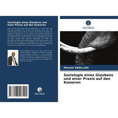 Soziologie eines Glaubens und einer Praxis auf den Komoren, Taschenbuch von Mistoihi Abdillahi, Verlag Unser Wissen, 978-620-8-50849-4