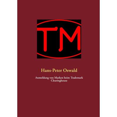 Anmeldung von Marken beim Trademark Clearinghouse, Taschenbuch von Hans-Peter Oswald, BoD – Books on Demand, 978-3-7322-3874-3