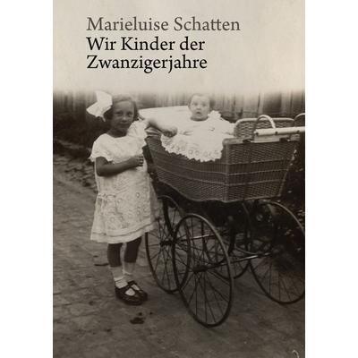 Wir Kinder der Zwanzigerjahre, Taschenbuch von Marieluise Schatten, BoD – Books on Demand, 978-3-8391-1187-1