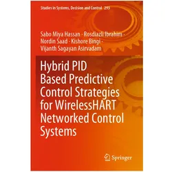 Hybrid PID Based Predictive Control Strategies for WirelessHART Networked Control Systems, Fachbücher von Kishore Bingi, Vijanth Sagayan Asirvadam, Nordin Saad, Rosdiazli Ibrahim, Sabo Miya Hassan, Nordin et al Saad