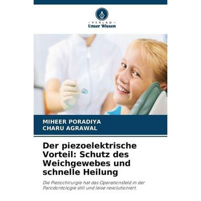 Der piezoelektrische Vorteil: Schutz des Weichgewebes und schnelle Heilung, Taschenbuch von Miheer Poradiya,Charu Agrawal, Verlag Unser Wissen