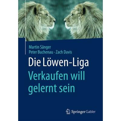Die Löwen-Liga: Verkaufen will gelernt sein, Taschenbuch von Martin Sänger,Peter Buchenau,Zach Davis, Springer Fachmedien Wiesbaden GmbH,