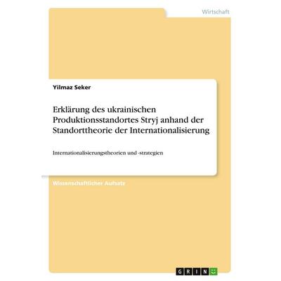 Erklärung des ukrainischen Produktionsstandortes Stryj anhand der Standorttheorie der Internationalisierung, Taschenbuch von Yilmaz Seker, GRIN,