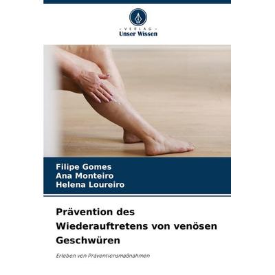 Prävention des Wiederauftretens von venösen Geschwüren, Taschenbuch von Filipe Gomes,Ana Monteiro,Helena Loureiro, Verlag Unser Wissen,