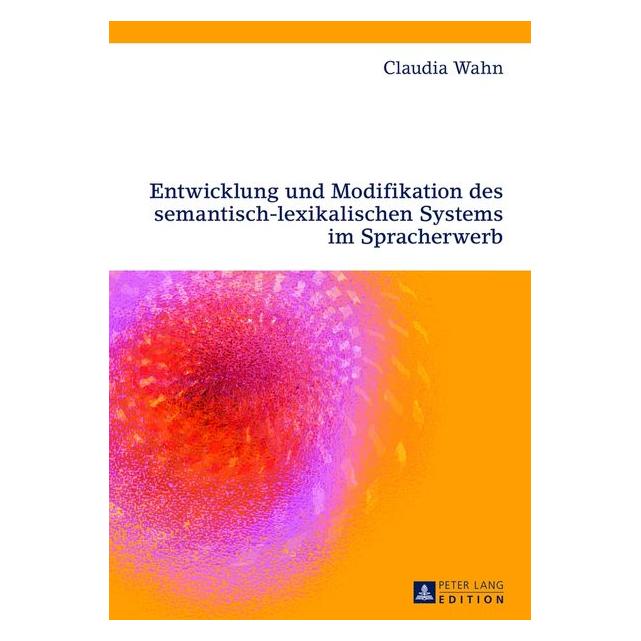Peter Lang Entwicklung und Modifikation des semantisch-lexikalischen Systems im Spracherwerb (Deutsch, Claudia Wahn, 2013) (8554344)