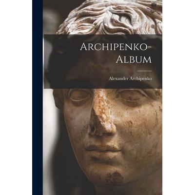 Archipenko-Album, Taschenbuch von Alexander Archipenko, Legare Street Press, 978-1-01-607645-6
