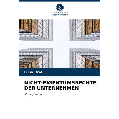 Nicht-Eigentumsrechte der Unternehmen, Taschenbuch von Liliia Orel, Verlag Unser Wissen, 978-620-8-52303-9
