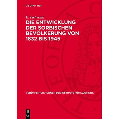 Die Entwicklung der sorbischen Bevölkerung von 1832 bis 1945, Gebundene Ausgabe von E. Tschernik, De Gruyter, 978-3-11-275668-3