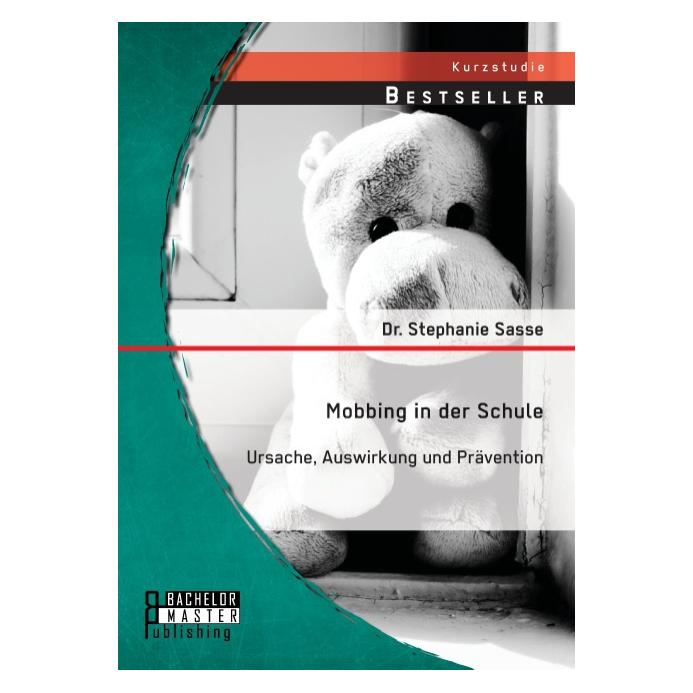 Bachelor + Master Mobbing in der Schule: Ursache, Auswirkung und Prävention (Deutsch, Softcover, Stephanie Sasse) (7159985)