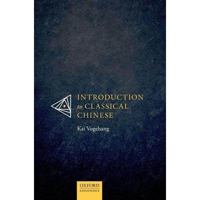 Introduction to Classical Chinese, Gebundene Ausgabe von Kai Vogelsang, Oxford Academic, 978-0-19-883497-7