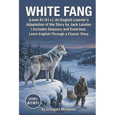 White Fang (Level A1/A1+), Taschenbuch von Grzegorz Michalski, Createspace Independent Publishing Platform