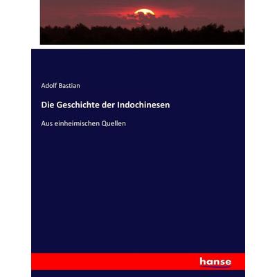 Die Geschichte der Indochinesen, Taschenbuch von Adolf Bastian, Hansebooks, 978-3-7436-3417-6
