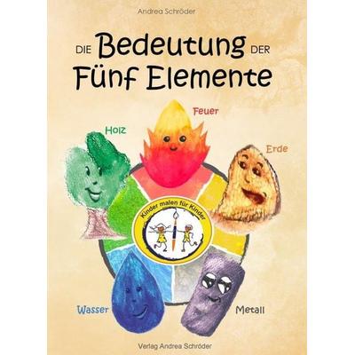 Die Bedeutung der Fünf Elemente, Gebundene Ausgabe von Andrea Schröder, Verlag Andrea Schröder, 978-3-944990-69-9