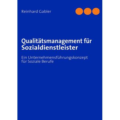 Qualitätsmanagement bei Sozialdienstleistungsunternehmen, Taschenbuch von Reinhard Gabler, BoD – Books on Demand, 978-3-8391-2257-0