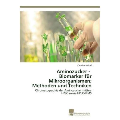Aminozucker - Biomarker für Mikroorganismen; Methoden und Techniken, Taschenbuch von Caroline Indorf, Südwestdeutscher Verlag für Hochschulschriften,