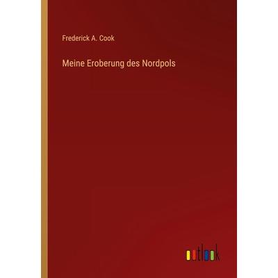 Meine Eroberung des Nordpols, Taschenbuch von Frederick A. Cook, Outlook, 978-3-368-44920-9