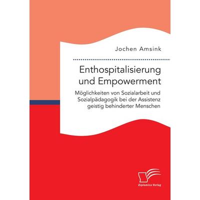 Enthospitalisierung und Empowerment: Möglichkeiten von Sozialarbeit und Sozialpädagogik bei der Assistenz geistig behinderter Menschen, Taschenbuch