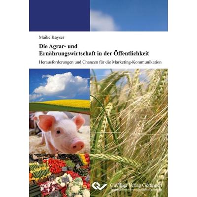 Die Agrar- und Ernährungswirtschaft in der Öffentlichkeit, Taschenbuch von Maike Kayser, Cuvillier Verlag, 978-3-95404-157-2