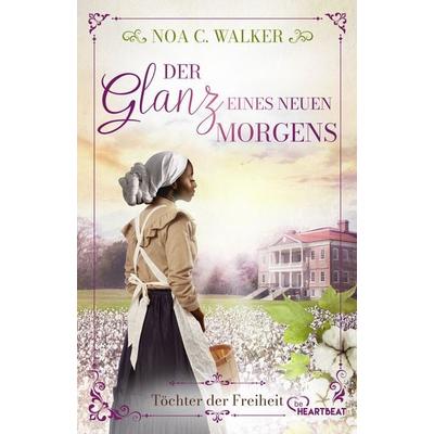 Der Glanz eines neuen Morgens - Töchter der Freiheit, Taschenbuch von Noa C. Walker, BeHeartbeat, 978-3-7413-0494-1