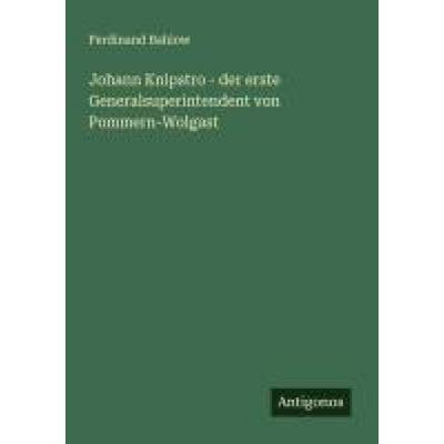 Johann Knipstro - der erste Generalsuperintendent von Pommern-Wolgast, Taschenbuch von Ferdinand Bahlow, Antigonos Verlag, 978-3-563-16787-8