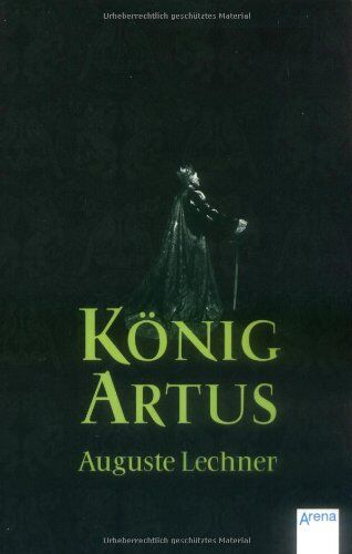 Auguste Lechner - König Artus: Die Geschichte von König Artus, seinem geheimnisvollen Ratgeber Merlin und den Rittern der Tafelrunde - Preis vom 12.10.2026 11:37:12 h
