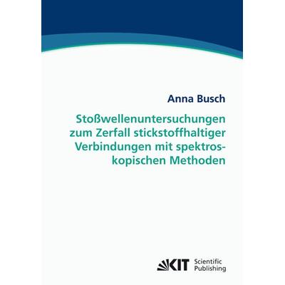 Stoßwellenuntersuchungen zum Zerfall stickstoffhaltiger Verbindungen mit spektroskopischen Methoden, Taschenbuch von Anna Busch, KIT Scientific
