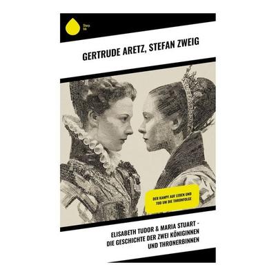 Elisabeth Tudor & Maria Stuart - Die Geschichte der zwei Königinnen und Thronerbinnen, Taschenbuch von Gertrude Aretz,Stefan Zweig, Copycat,