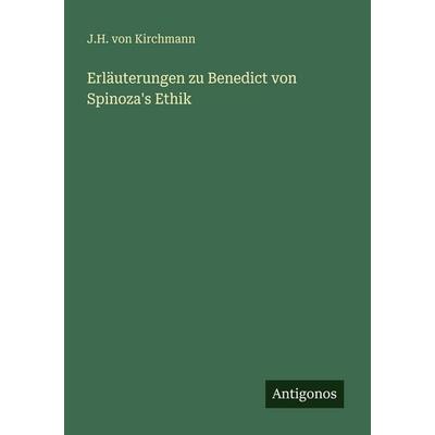 Erläuterungen zu Benedict von Spinoza's Ethik, Taschenbuch von J. H. Kirchmann, Antigonos Verlag, 978-3-386-42838-5